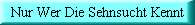 Nur wer die Sehnsucht kennt