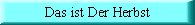 Das ist der Herbst; die Bl�tter fliegen
